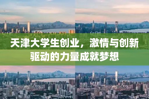 天津大学生创业，激情与创新驱动的力量成就梦想