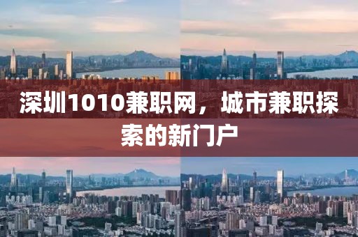 深圳1010兼职网，城市兼职探索的新门户