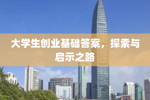 大学生创业基础答案，探索与启示之路