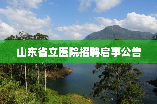 山东省立医院招聘启事公告