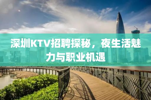 深圳KTV招聘探秘，夜生活魅力与职业机遇