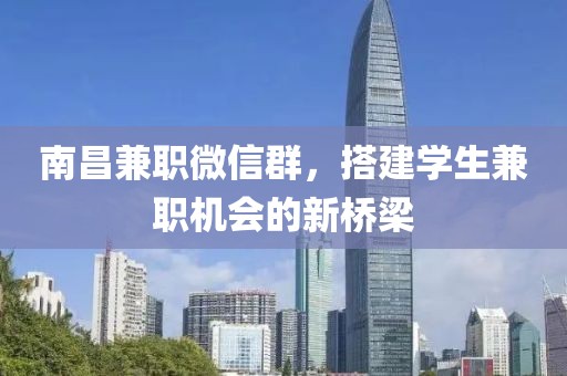 南昌兼职微信群，搭建学生兼职机会的新桥梁