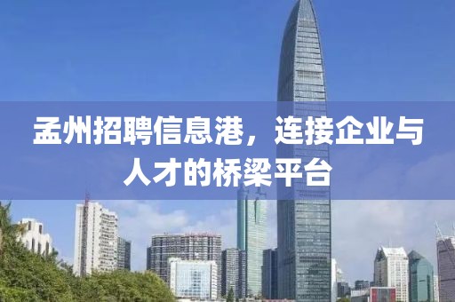 孟州招聘信息港，连接企业与人才的桥梁平台