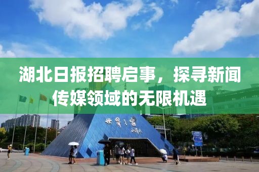 湖北日报招聘启事，探寻新闻传媒领域的无限机遇