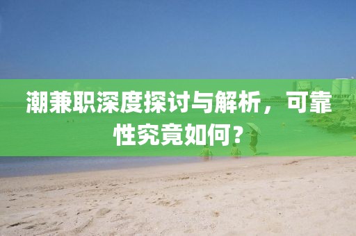 潮兼职深度探讨与解析，可靠性究竟如何？