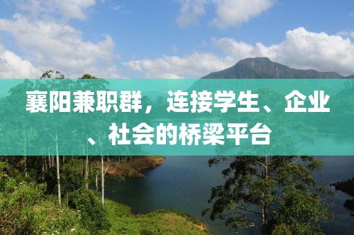 襄阳兼职群，连接学生、企业、社会的桥梁平台