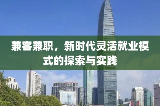 兼客兼职，新时代灵活就业模式的探索与实践