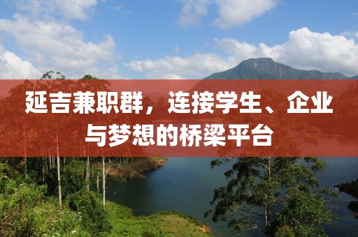 延吉兼职群，连接学生、企业与梦想的桥梁平台