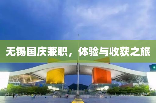 无锡国庆兼职，体验与收获之旅