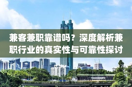 兼客兼职靠谱吗？深度解析兼职行业的真实性与可靠性探讨