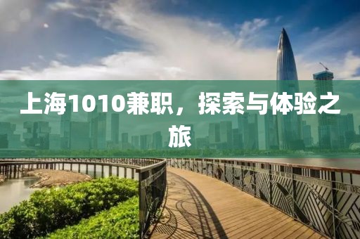 上海1010兼职，探索与体验之旅