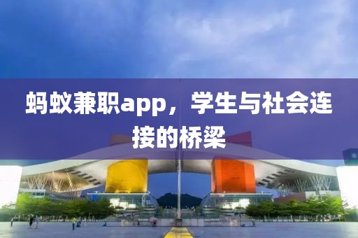 蚂蚁兼职app，学生与社会连接的桥梁