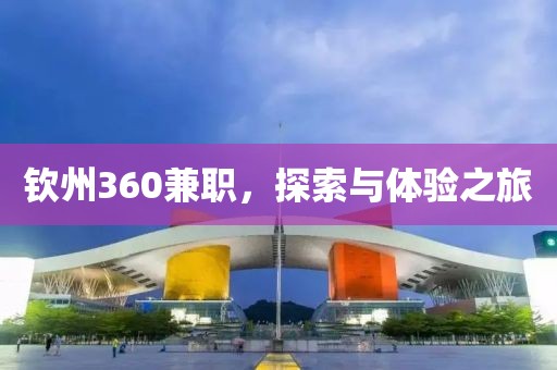 钦州360兼职，探索与体验之旅