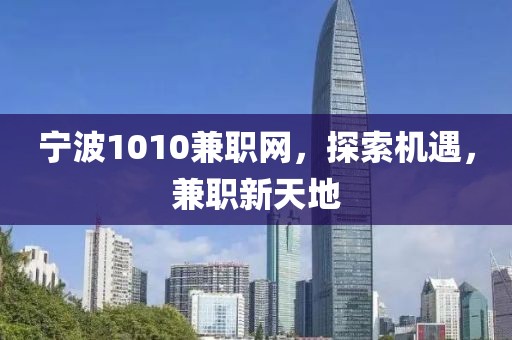 宁波1010兼职网，探索机遇，兼职新天地