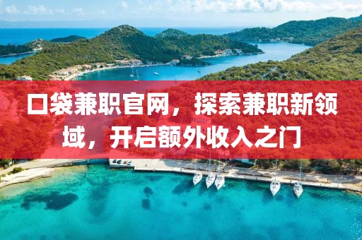 口袋兼职官网，探索兼职新领域，开启额外收入之门