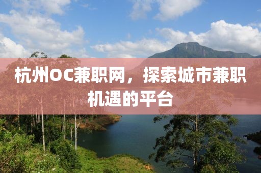 杭州OC兼职网，探索城市兼职机遇的平台