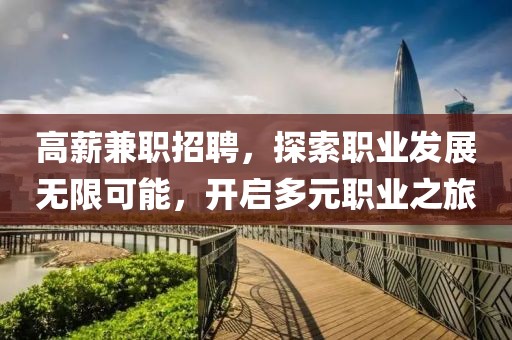 高薪兼职招聘，探索职业发展无限可能，开启多元职业之旅