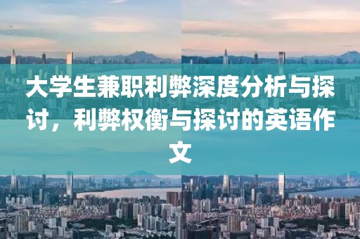 大学生兼职利弊深度分析与探讨，利弊权衡与探讨的英语作文