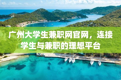 广州大学生兼职网官网，连接学生与兼职的理想平台