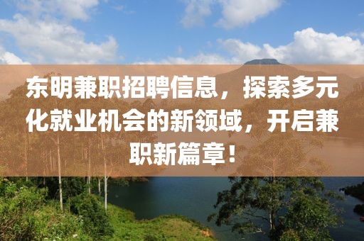 东明兼职招聘信息，探索多元化就业机会的新领域，开启兼职新篇章！