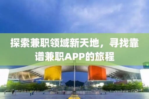 探索兼职领域新天地，寻找靠谱兼职APP的旅程