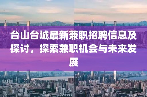 台山台城最新兼职招聘信息及探讨，探索兼职机会与未来发展