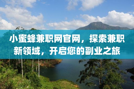 小蜜蜂兼职网官网，探索兼职新领域，开启您的副业之旅