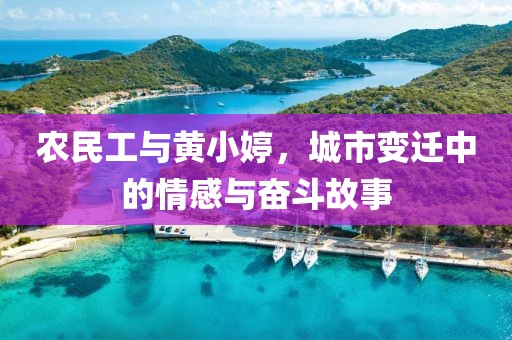 农民工与黄小婷，城市变迁中的情感与奋斗故事