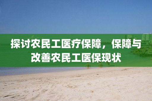 探讨农民工医疗保障，保障与改善农民工医保现状