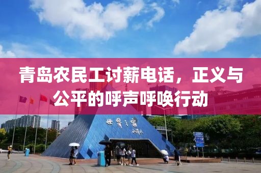 青岛农民工讨薪电话，正义与公平的呼声呼唤行动