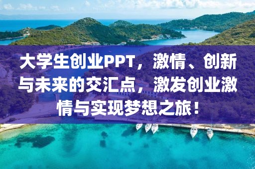 大学生创业PPT，激情、创新与未来的交汇点，激发创业激情与实现梦想之旅！